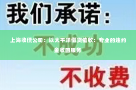 上海收债公司：以太平洋借贷催收：专业的违约金收回服务