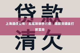 上海追债公司：五姐妹联手讨债：追踪穷追猛打致富路