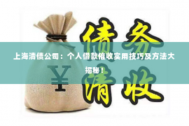 上海清债公司：个人借款催收实用技巧及方法大揭秘！