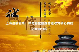 上海追债公司：以夸客金融湖北催收为核心的成功案例分析