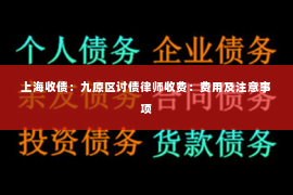 上海收债：九原区讨债律师收费：费用及注意事项