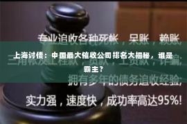 上海讨债：中国最大催收公司排名大揭秘，谁是霸主？