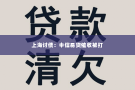上海讨债：中信易贷催收被打