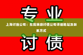 上海讨账公司：东莞琳琅讨债公司详细地址及联系方式