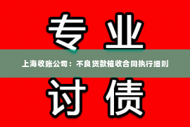 上海收账公司：不良贷款催收合同执行细则