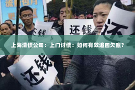 上海清债公司：上门讨债：如何有效追回欠账？