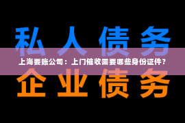 上海要账公司：上门催收需要哪些身份证件？