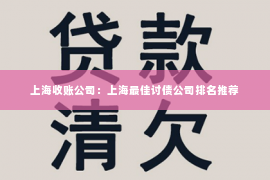 上海收账公司：上海最佳讨债公司排名推荐