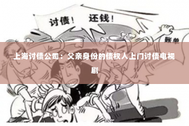 上海讨债公司：父亲身份的债权人上门讨债电视剧