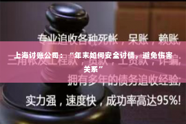 上海讨账公司：“年末如何安全讨债，避免伤害关系”