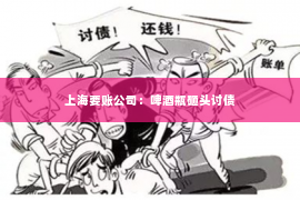 上海要账公司：啤酒瓶砸头讨债