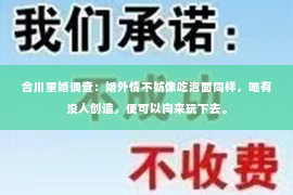 合川重婚调查：婚外情不妨像吃泡面同样，唯有没人创造，便可以向来玩下去。