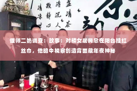 偃师二奶调查：故事：对楼女居民总在阳台挂红丝巾，他暗中视察创造背面藏年夜神秘