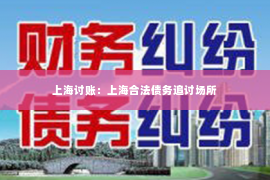 上海讨账：上海合法债务追讨场所