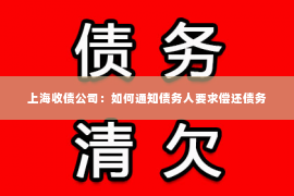 上海收债公司：如何通知债务人要求偿还债务