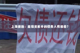 上海要账：星宿关系中的债务人有哪些？