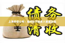 上海收债公司：如何让欠债男人重返正轨
