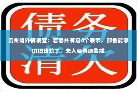 贵州婚外情调查：若老共有这4个表示，那他能够仍旧出轨了，夫人要普通警戒