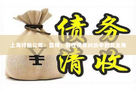上海讨账公司：夏棉：前任债务纠纷中的女主角