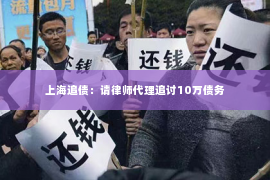 上海追债：请律师代理追讨10万债务