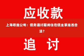 上海收账公司：债务追讨期间住在债主家是否合法？