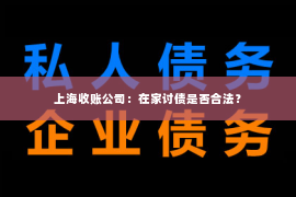 上海收账公司：在家讨债是否合法？