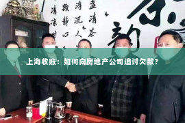 上海收账：如何向房地产公司追讨欠款？