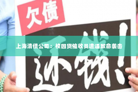 上海清债公司：校园贷催收员遭遇致命袭击