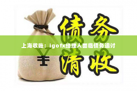 上海收账：igofx经理人面临债务追讨