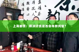 上海要债：喷涂讨债是否会导致拘留？