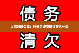上海讨债公司：讨债的频率应该多久一次