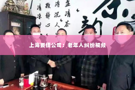 上海要债公司：老年人纠纷视频