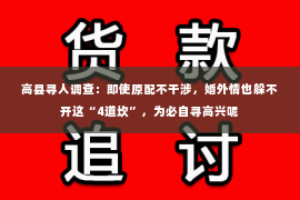 高县寻人调查：即使原配不干涉，婚外情也躲不开这“4道坎”，为必自寻高兴呢