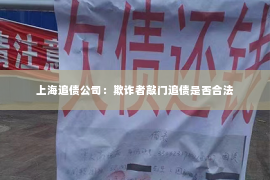 上海追债公司：欺诈者敲门追债是否合法