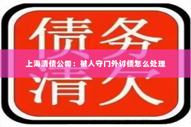 上海清债公司：被人守门外讨债怎么处理