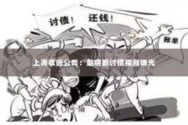 上海收账公司：赵晓鸥讨债视频曝光