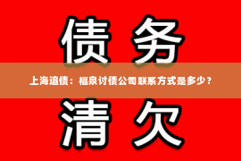 上海追债：福泉讨债公司联系方式是多少？