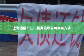 上海追债：江门债务催收公司联系方式