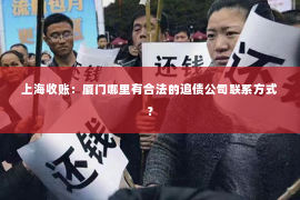 上海收账：厦门哪里有合法的追债公司联系方式？