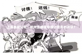 上海要账公司：如何正确撰写追讨债务的诉状？