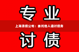 上海清债公司：委托他人追讨债务