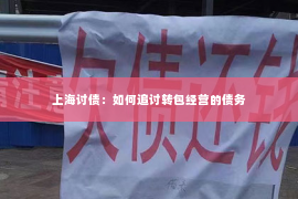 上海讨债：如何追讨转包经营的债务