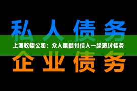 上海收债公司：众人跟随讨债人一起追讨债务