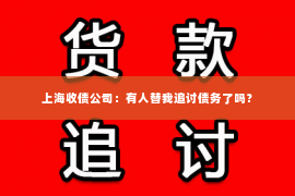 上海收债公司：有人替我追讨债务了吗？