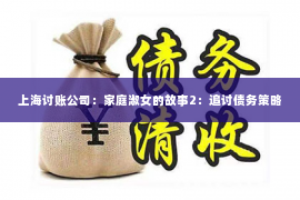 上海讨账公司：家庭淑女的故事2：追讨债务策略