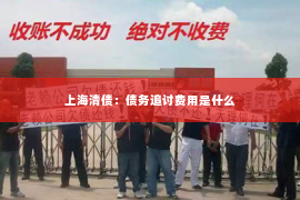 上海清债：债务追讨费用是什么