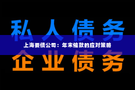 上海要债公司：年末催款的应对策略