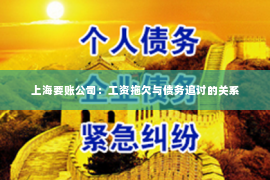 上海要账公司：工资拖欠与债务追讨的关系