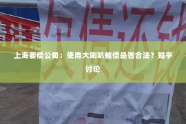 上海要债公司：使用大喇叭催债是否合法？知乎讨论