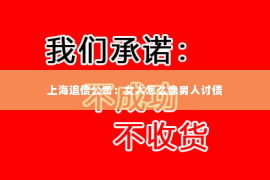 上海追债公司：女人怎么像男人讨债